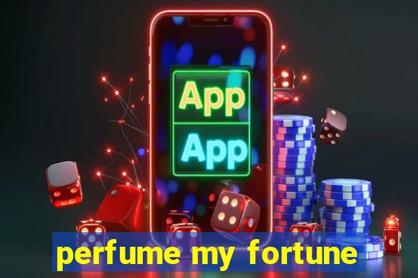 perfume my fortune